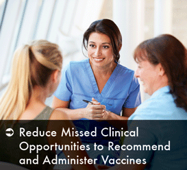 Reduce Missed Clinical Opportunities to Recommend and Administer Vaccines